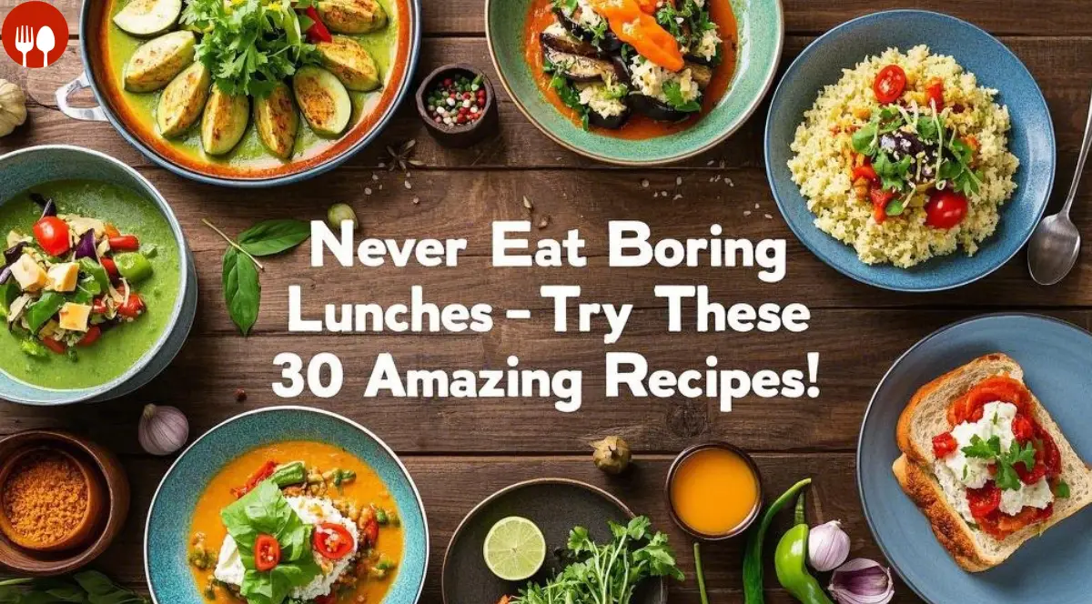 Never Eat Boring Lunches Again – Try These 30 Amazing Recipes